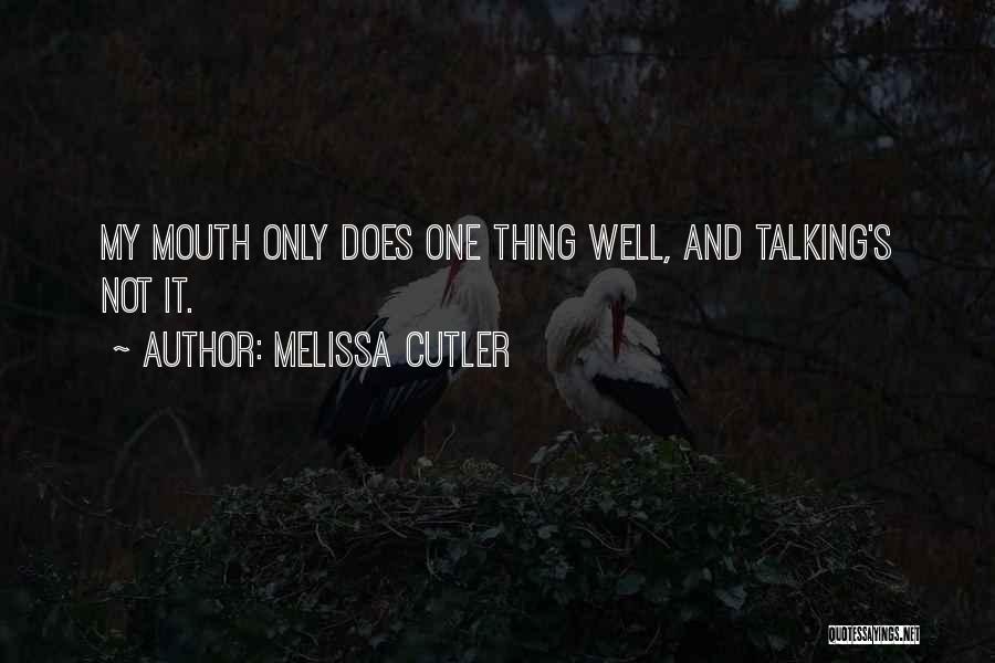 Melissa Cutler Quotes: My Mouth Only Does One Thing Well, And Talking's Not It.