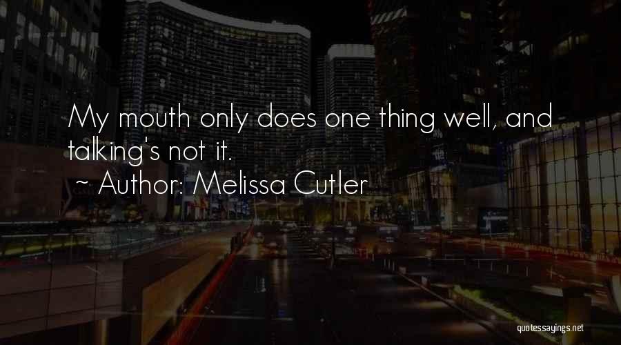 Melissa Cutler Quotes: My Mouth Only Does One Thing Well, And Talking's Not It.