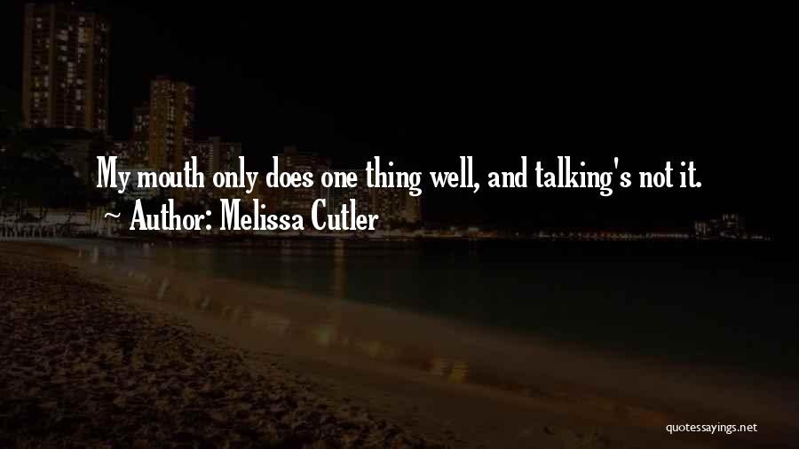 Melissa Cutler Quotes: My Mouth Only Does One Thing Well, And Talking's Not It.