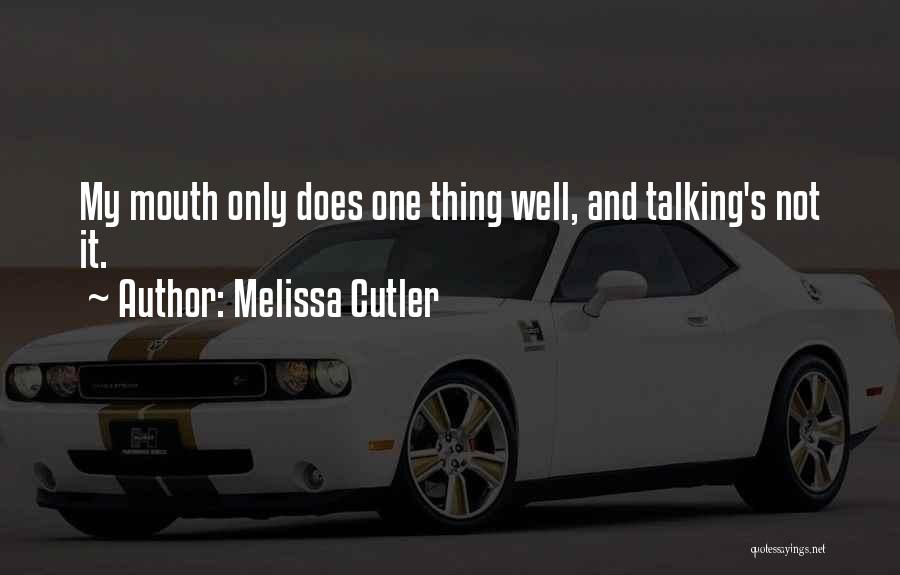 Melissa Cutler Quotes: My Mouth Only Does One Thing Well, And Talking's Not It.