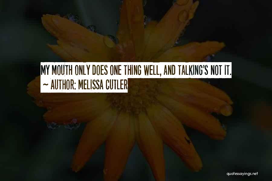 Melissa Cutler Quotes: My Mouth Only Does One Thing Well, And Talking's Not It.