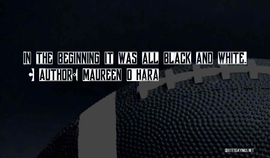 Maureen O'Hara Quotes: In The Beginning It Was All Black And White.