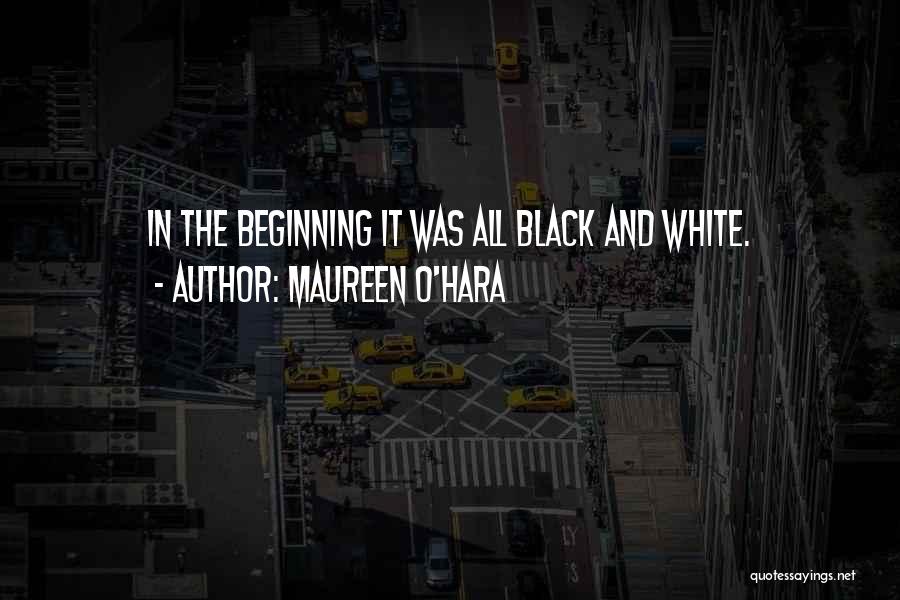 Maureen O'Hara Quotes: In The Beginning It Was All Black And White.