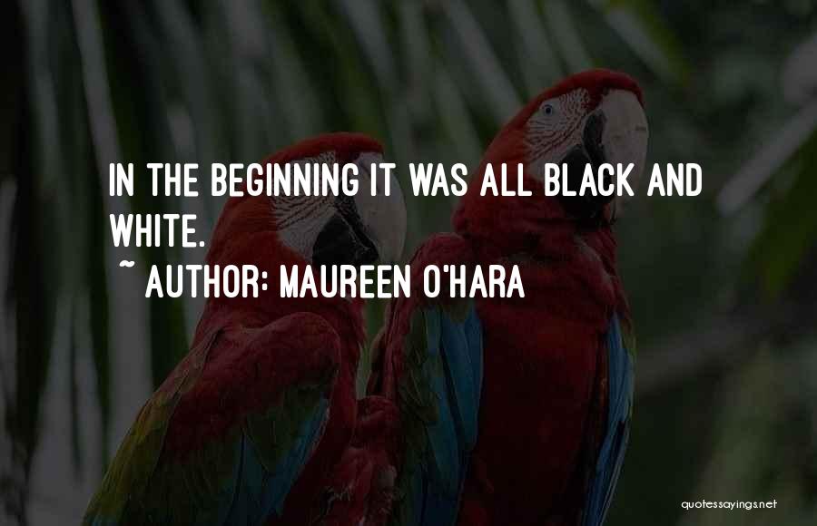 Maureen O'Hara Quotes: In The Beginning It Was All Black And White.