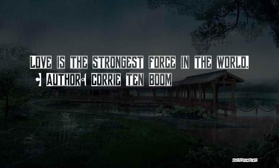 Corrie Ten Boom Quotes: Love Is The Strongest Force In The World.