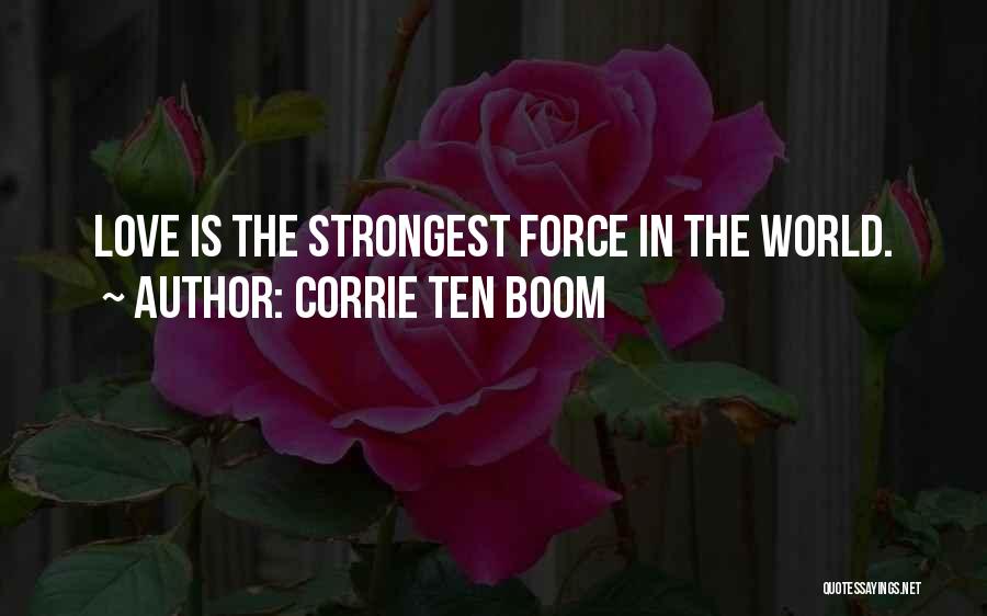 Corrie Ten Boom Quotes: Love Is The Strongest Force In The World.