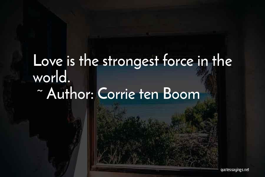 Corrie Ten Boom Quotes: Love Is The Strongest Force In The World.
