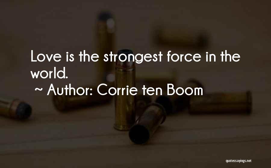 Corrie Ten Boom Quotes: Love Is The Strongest Force In The World.