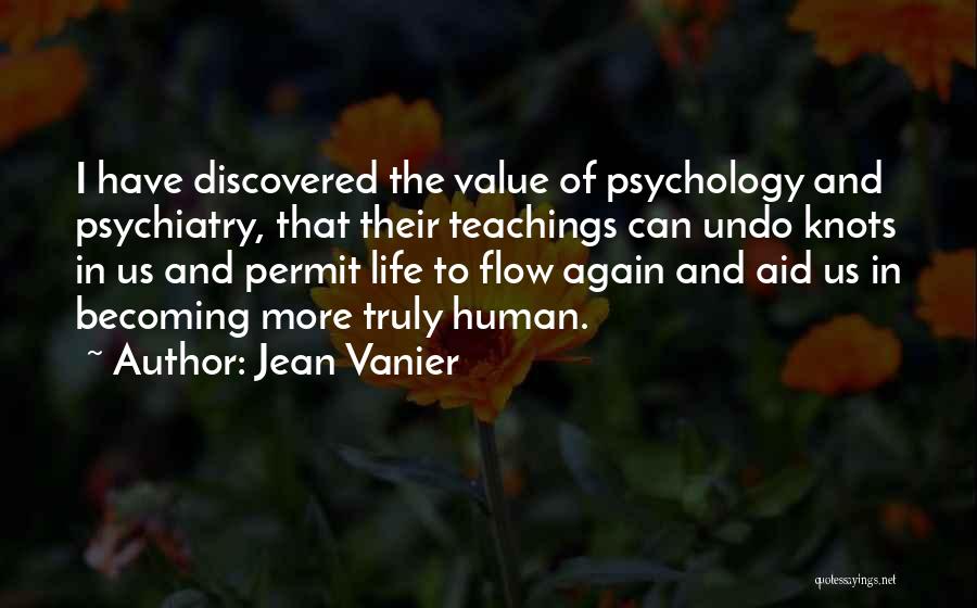 Jean Vanier Quotes: I Have Discovered The Value Of Psychology And Psychiatry, That Their Teachings Can Undo Knots In Us And Permit Life