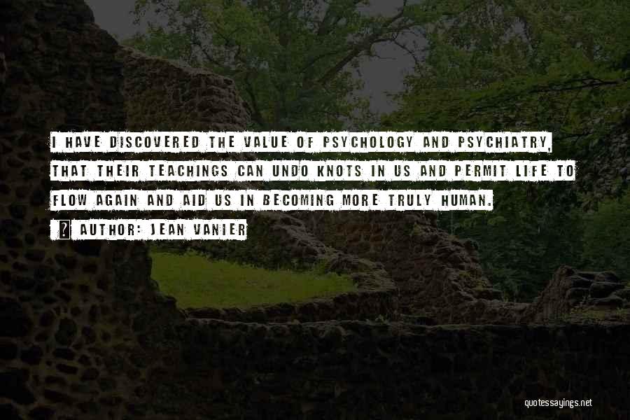 Jean Vanier Quotes: I Have Discovered The Value Of Psychology And Psychiatry, That Their Teachings Can Undo Knots In Us And Permit Life