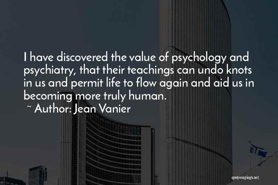 Jean Vanier Quotes: I Have Discovered The Value Of Psychology And Psychiatry, That Their Teachings Can Undo Knots In Us And Permit Life
