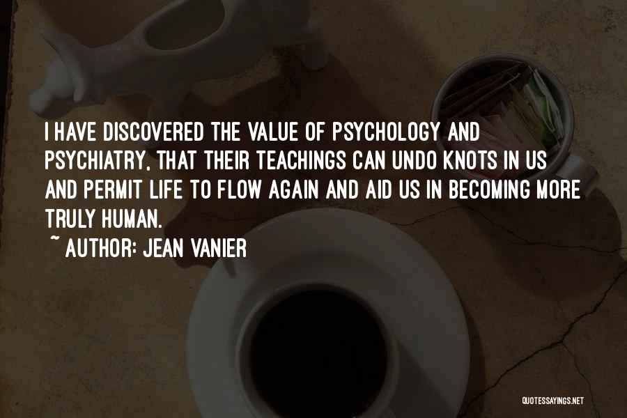 Jean Vanier Quotes: I Have Discovered The Value Of Psychology And Psychiatry, That Their Teachings Can Undo Knots In Us And Permit Life