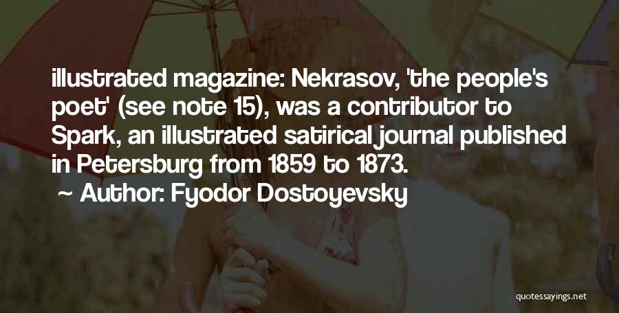 Fyodor Dostoyevsky Quotes: Illustrated Magazine: Nekrasov, 'the People's Poet' (see Note 15), Was A Contributor To Spark, An Illustrated Satirical Journal Published In