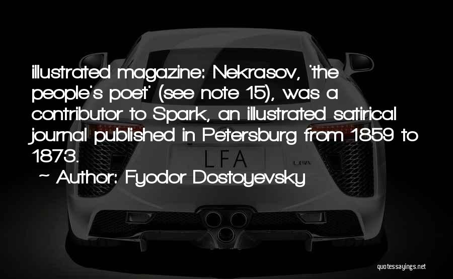 Fyodor Dostoyevsky Quotes: Illustrated Magazine: Nekrasov, 'the People's Poet' (see Note 15), Was A Contributor To Spark, An Illustrated Satirical Journal Published In