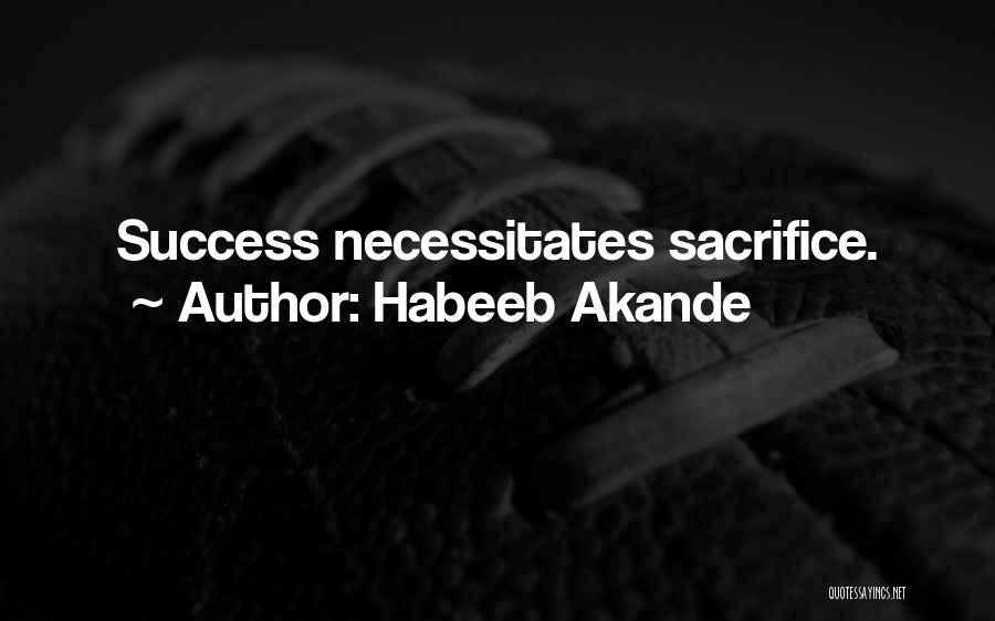 Habeeb Akande Quotes: Success Necessitates Sacrifice.