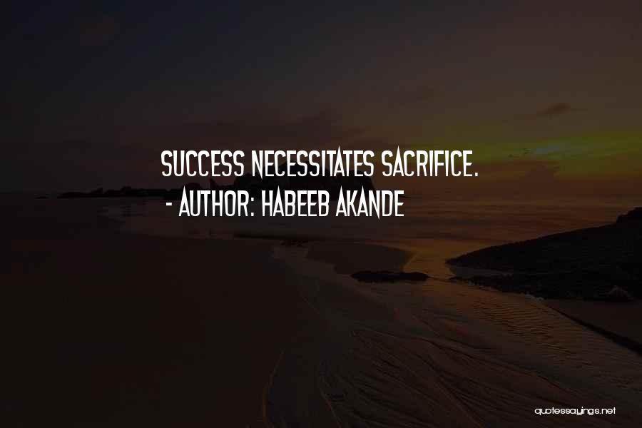 Habeeb Akande Quotes: Success Necessitates Sacrifice.