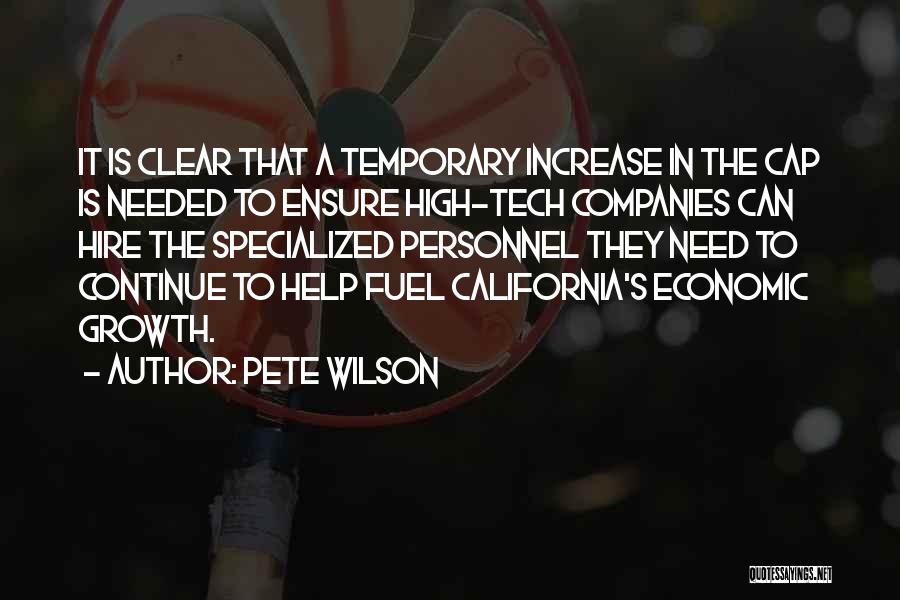 Pete Wilson Quotes: It Is Clear That A Temporary Increase In The Cap Is Needed To Ensure High-tech Companies Can Hire The Specialized