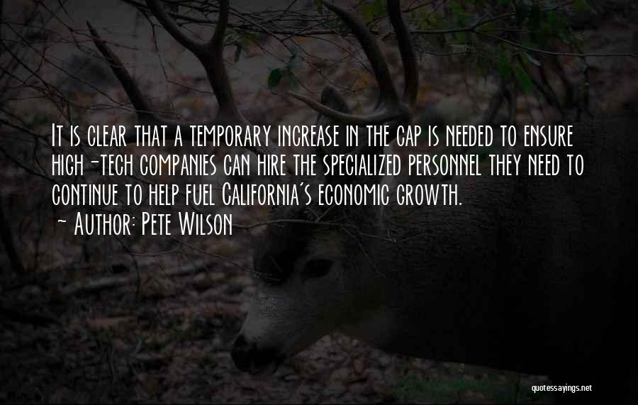 Pete Wilson Quotes: It Is Clear That A Temporary Increase In The Cap Is Needed To Ensure High-tech Companies Can Hire The Specialized