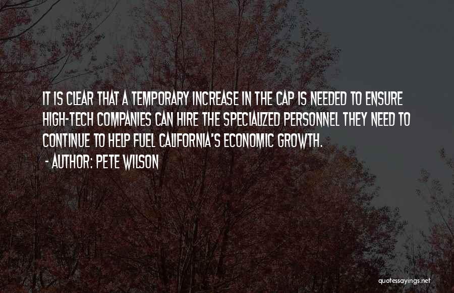 Pete Wilson Quotes: It Is Clear That A Temporary Increase In The Cap Is Needed To Ensure High-tech Companies Can Hire The Specialized