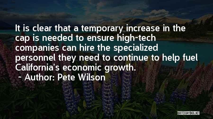 Pete Wilson Quotes: It Is Clear That A Temporary Increase In The Cap Is Needed To Ensure High-tech Companies Can Hire The Specialized