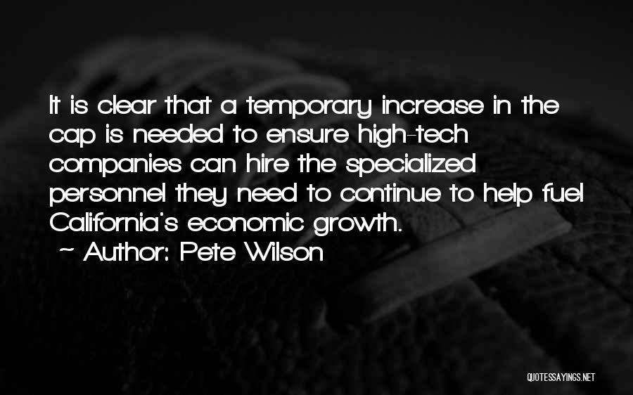 Pete Wilson Quotes: It Is Clear That A Temporary Increase In The Cap Is Needed To Ensure High-tech Companies Can Hire The Specialized