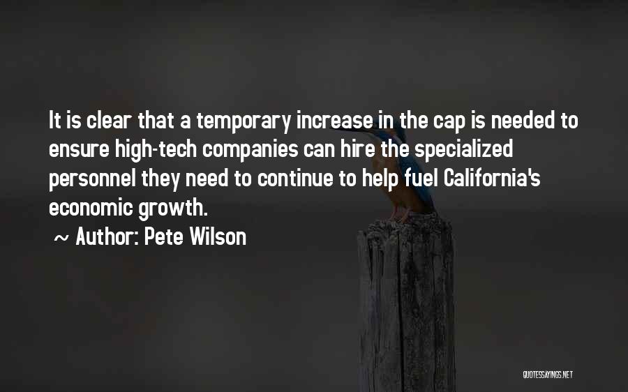 Pete Wilson Quotes: It Is Clear That A Temporary Increase In The Cap Is Needed To Ensure High-tech Companies Can Hire The Specialized