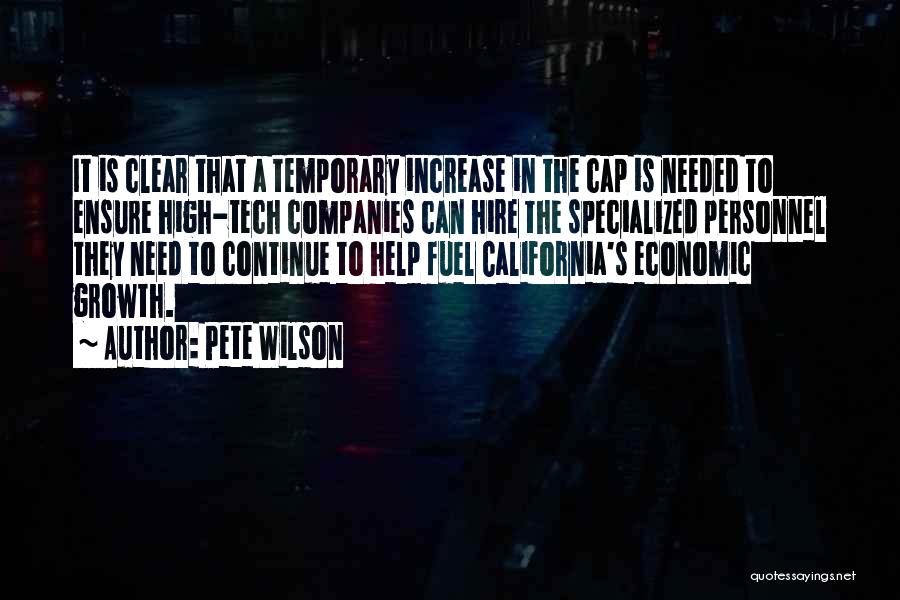 Pete Wilson Quotes: It Is Clear That A Temporary Increase In The Cap Is Needed To Ensure High-tech Companies Can Hire The Specialized