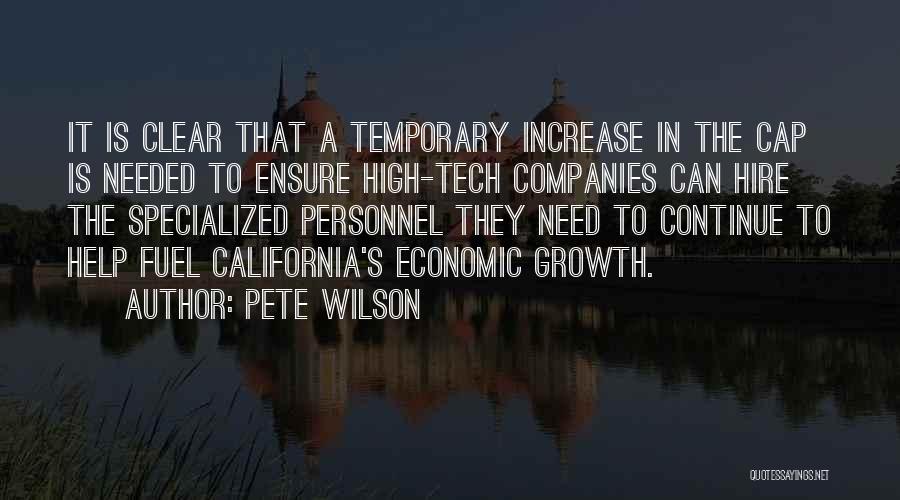 Pete Wilson Quotes: It Is Clear That A Temporary Increase In The Cap Is Needed To Ensure High-tech Companies Can Hire The Specialized