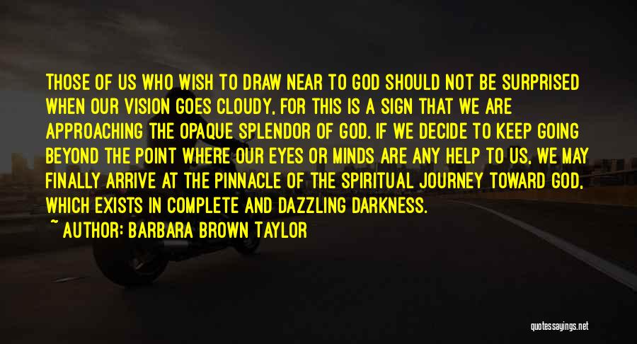 Barbara Brown Taylor Quotes: Those Of Us Who Wish To Draw Near To God Should Not Be Surprised When Our Vision Goes Cloudy, For