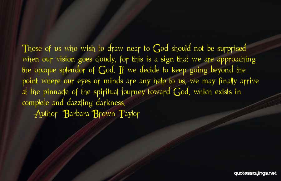 Barbara Brown Taylor Quotes: Those Of Us Who Wish To Draw Near To God Should Not Be Surprised When Our Vision Goes Cloudy, For