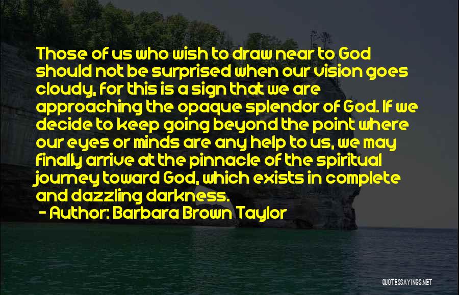 Barbara Brown Taylor Quotes: Those Of Us Who Wish To Draw Near To God Should Not Be Surprised When Our Vision Goes Cloudy, For