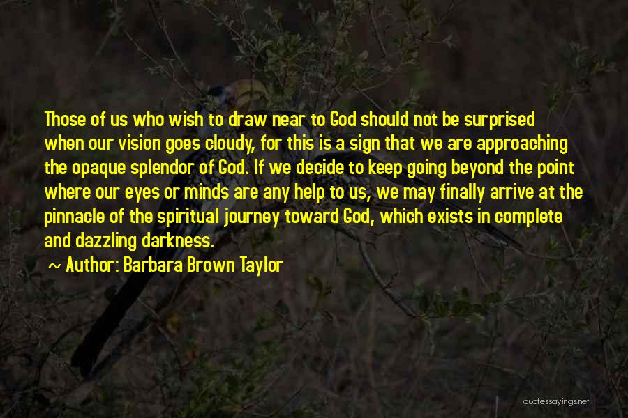 Barbara Brown Taylor Quotes: Those Of Us Who Wish To Draw Near To God Should Not Be Surprised When Our Vision Goes Cloudy, For