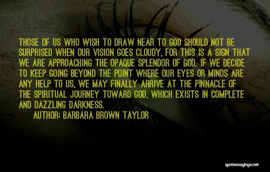 Barbara Brown Taylor Quotes: Those Of Us Who Wish To Draw Near To God Should Not Be Surprised When Our Vision Goes Cloudy, For