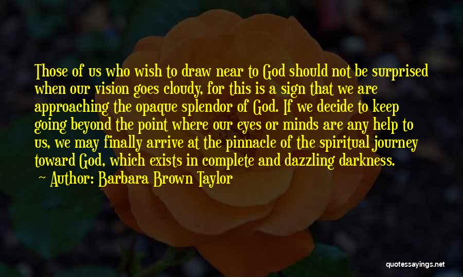 Barbara Brown Taylor Quotes: Those Of Us Who Wish To Draw Near To God Should Not Be Surprised When Our Vision Goes Cloudy, For