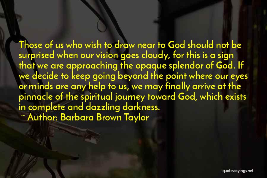 Barbara Brown Taylor Quotes: Those Of Us Who Wish To Draw Near To God Should Not Be Surprised When Our Vision Goes Cloudy, For