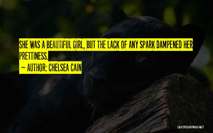 Chelsea Cain Quotes: She Was A Beautiful Girl, But The Lack Of Any Spark Dampened Her Prettiness.