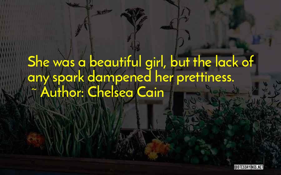 Chelsea Cain Quotes: She Was A Beautiful Girl, But The Lack Of Any Spark Dampened Her Prettiness.