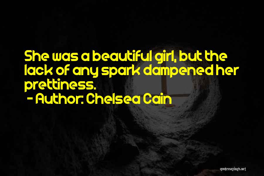 Chelsea Cain Quotes: She Was A Beautiful Girl, But The Lack Of Any Spark Dampened Her Prettiness.