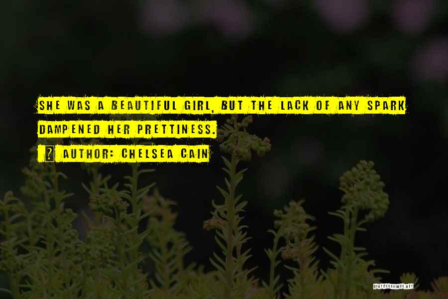 Chelsea Cain Quotes: She Was A Beautiful Girl, But The Lack Of Any Spark Dampened Her Prettiness.