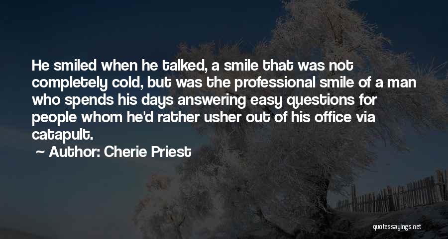 Cherie Priest Quotes: He Smiled When He Talked, A Smile That Was Not Completely Cold, But Was The Professional Smile Of A Man