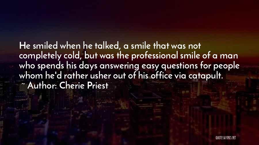 Cherie Priest Quotes: He Smiled When He Talked, A Smile That Was Not Completely Cold, But Was The Professional Smile Of A Man