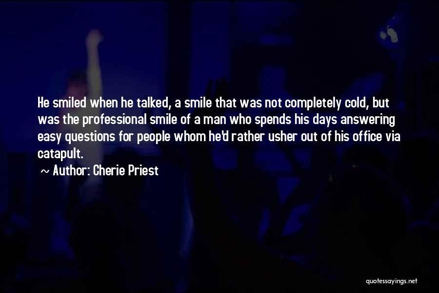 Cherie Priest Quotes: He Smiled When He Talked, A Smile That Was Not Completely Cold, But Was The Professional Smile Of A Man
