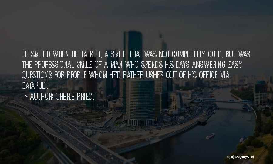 Cherie Priest Quotes: He Smiled When He Talked, A Smile That Was Not Completely Cold, But Was The Professional Smile Of A Man