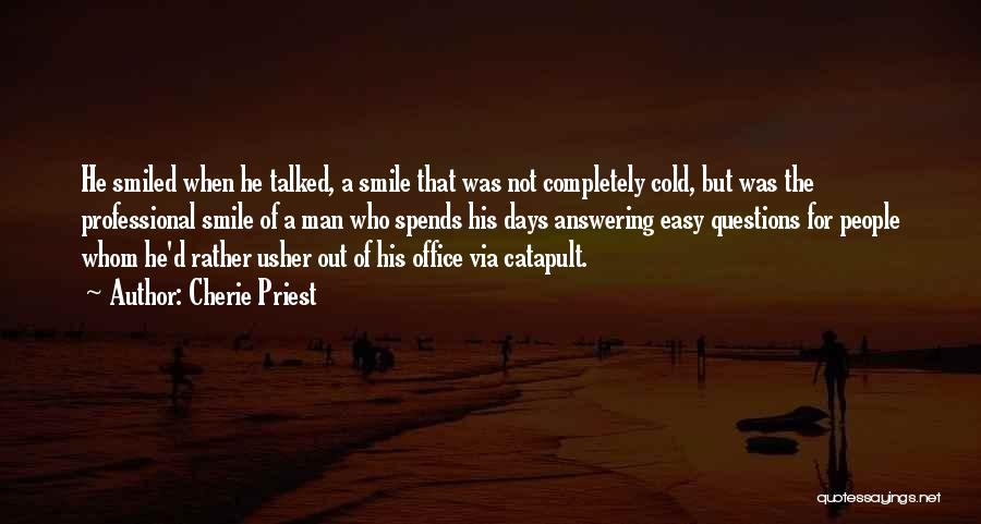 Cherie Priest Quotes: He Smiled When He Talked, A Smile That Was Not Completely Cold, But Was The Professional Smile Of A Man