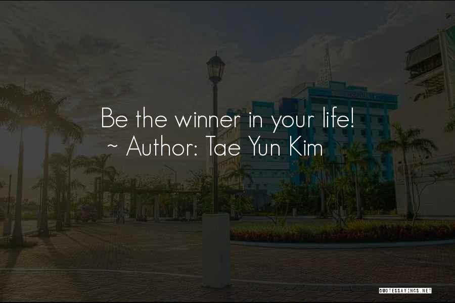 Tae Yun Kim Quotes: Be The Winner In Your Life!