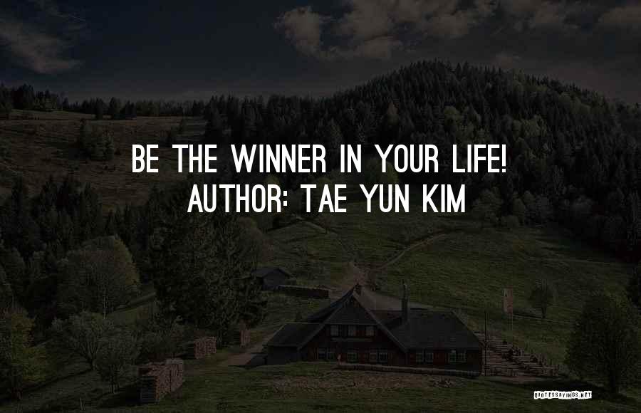 Tae Yun Kim Quotes: Be The Winner In Your Life!