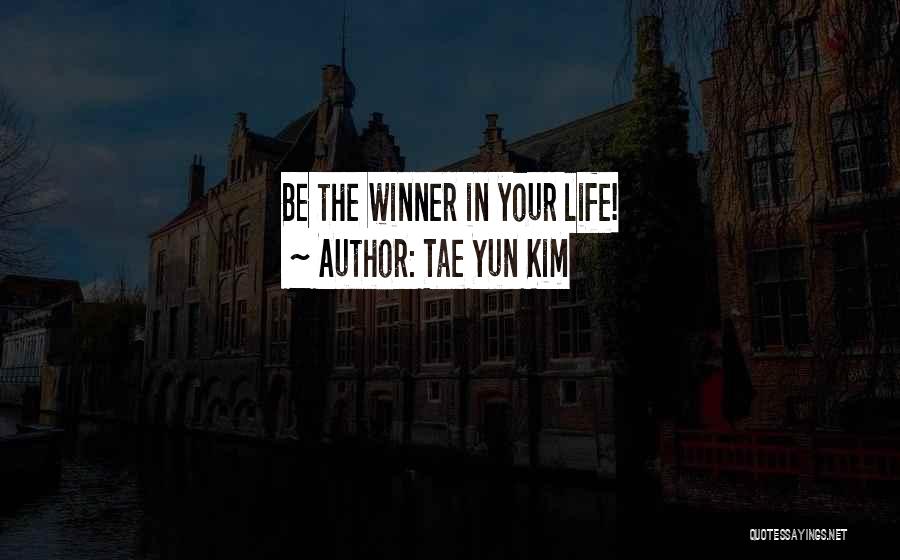Tae Yun Kim Quotes: Be The Winner In Your Life!