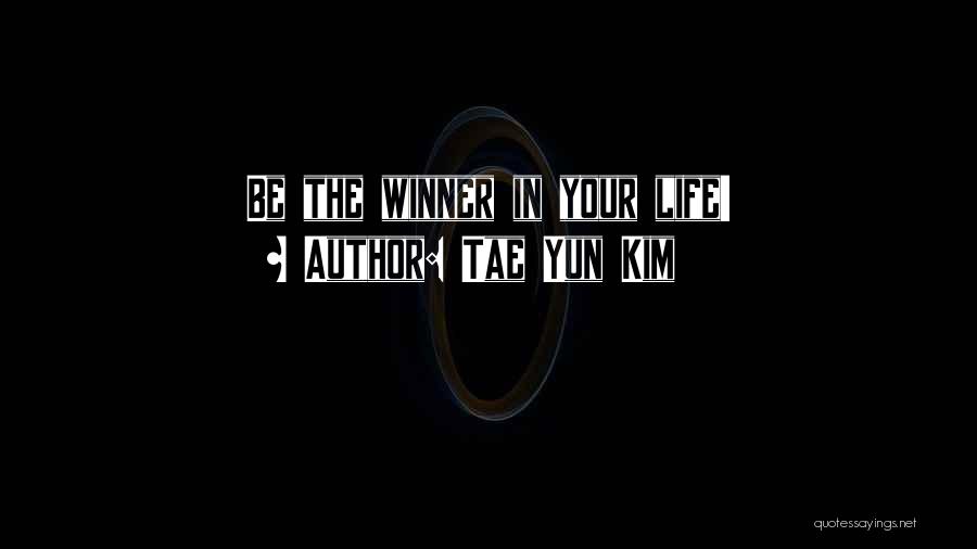 Tae Yun Kim Quotes: Be The Winner In Your Life!
