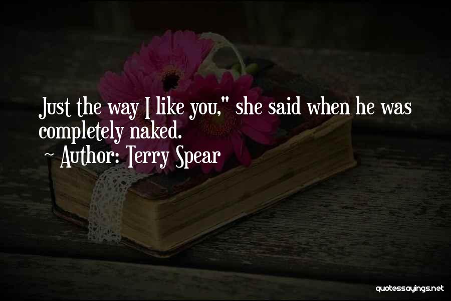 Terry Spear Quotes: Just The Way I Like You, She Said When He Was Completely Naked.