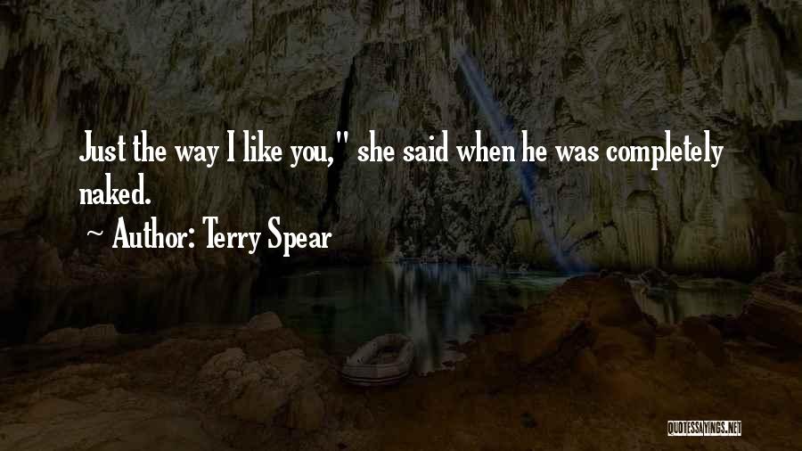 Terry Spear Quotes: Just The Way I Like You, She Said When He Was Completely Naked.
